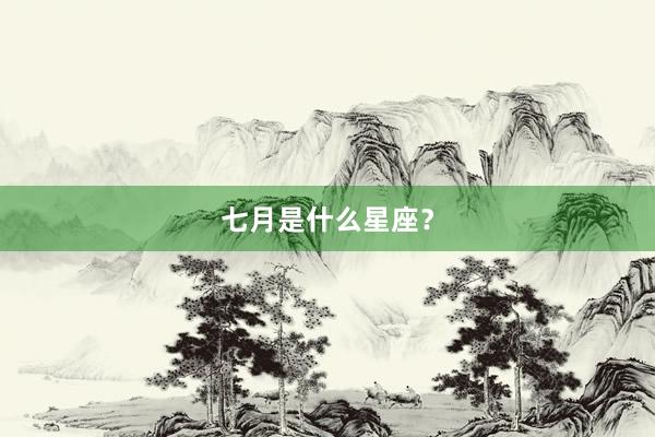 七月是什么星座？