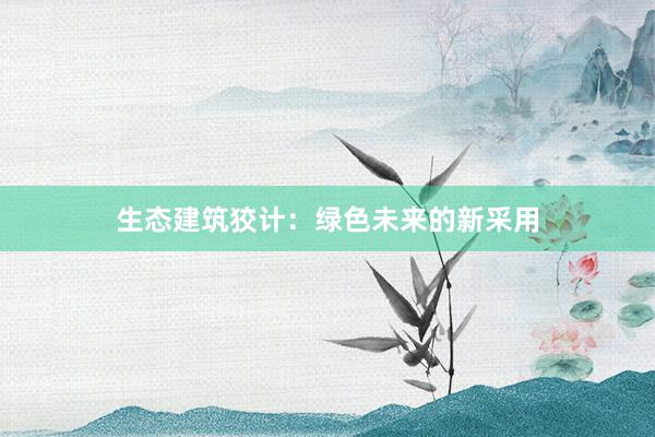 生态建筑狡计：绿色未来的新采用